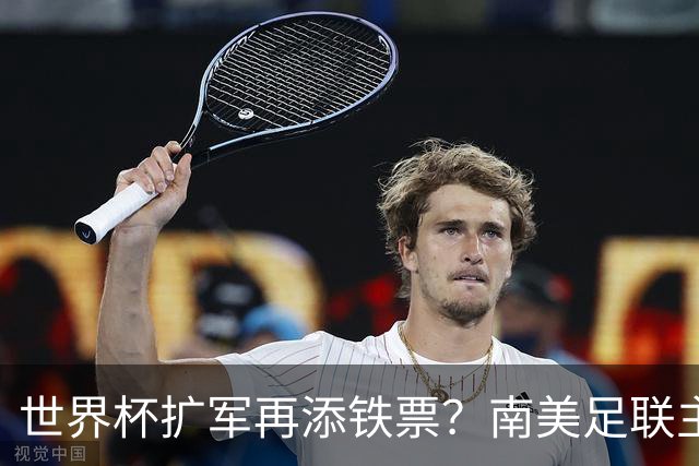 世界杯扩军再添铁票？南美足联主席暗示64队庆2030