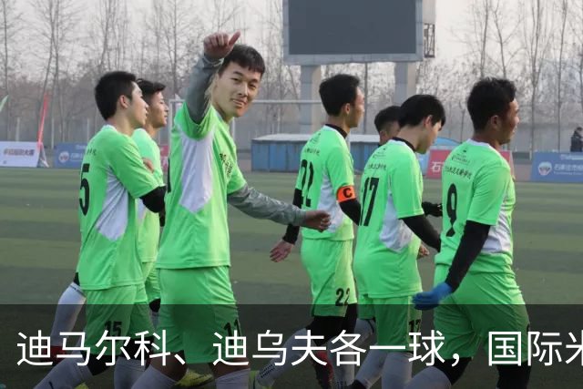 迪马尔科、迪乌夫各一球，国际米兰2-1尤文图斯，连续4场保持不败